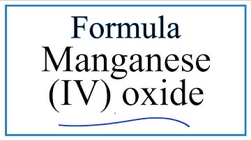 How to Write the Formula for Manganese (IV) oxide (or Manganese dioxide)