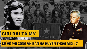 Cựu Đại Tá Mỹ Lại Nói Điều Bất Ngờ Về Phi Công Việt Nam Bắn Hạ MiG-17
