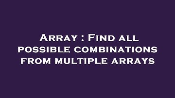 Array : Find all possible combinations from multiple arrays