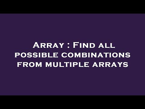 Array : Find all possible combinations from multiple arrays