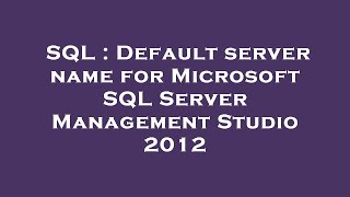 SQL : Default server name for Microsoft SQL Server Management Studio 2012