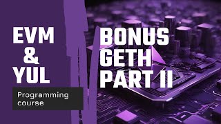 EVM & Yul programming course. BONUS geth node implementation part II