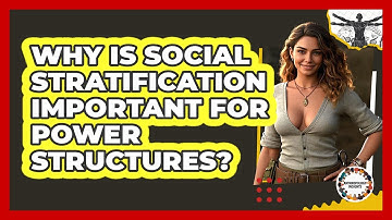 Why Is Social Stratification Important For Power Structures? - Anthropology Insights