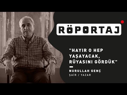 Nurullah Genç: 'O hep yaşayacak, rüyasını gördük'