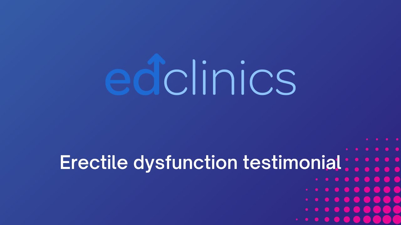 Erectile Dysfunction Testimonial - ED Clinics