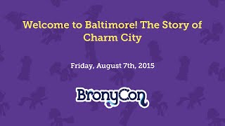 Welcome to Baltimore!  The Story of Charm City - BronyCon 2015