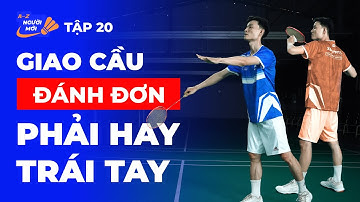 Tập 20: Giao Cầu Trong Đánh Đơn - Giao Phải Tay Hay Trái Tay Để Có Lợi Thế? | Cầu Lông Cho Mọi Nhà
