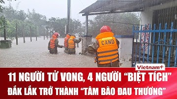 Cảnh báo khẩn cấp tại Đắk Lắk: 11 người thiệt mạng, 4 người mất tích giữa mưa lũ lịch sử | VNP