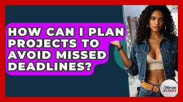 How Can I Plan Projects To Avoid Missed Deadlines? - Ultimate Life Hacks
