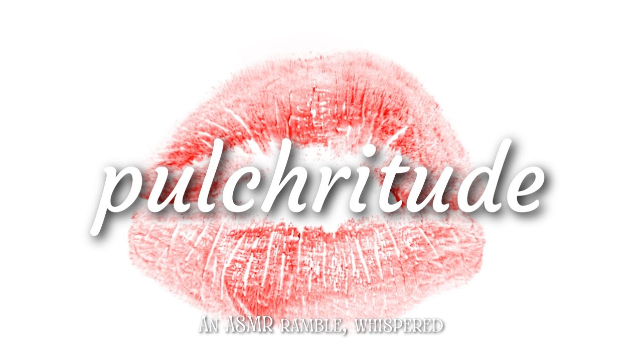 ASMR | pulchritude | whispered rambling whilst being generally positive ...