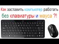 Как заставить компьютер работать без клавиатуры и мауса ?!