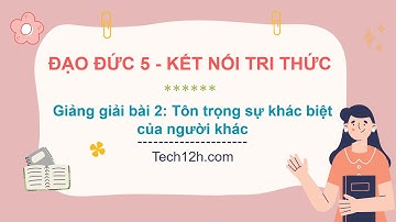 Giảng bài 2: Tôn trọng sự khác biệt của người khác | Đạo đức 5 Kết nối tri thức