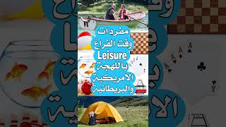 مفردات وقت الفراغ Leisure بالانجليزية الامريكية والبريطانية مع الترجمة للعربية