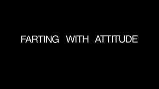 FARTING WITH ATTITUDE PART 3!