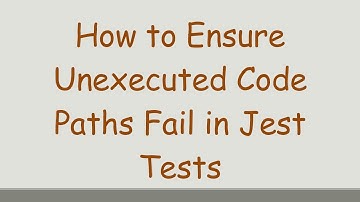 How to Ensure Unexecuted Code Paths Fail in Jest Tests