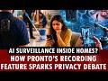AI surveillance inside homes? How Pronto’s recording feature sparks privacy debate
