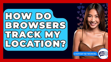 How Do Browsers Track My Location? - Everyday-Networking