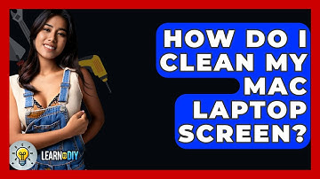 How Do I Clean My Mac Laptop Screen? - LearnToDIY360.com