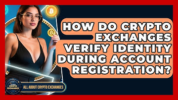 How Do Crypto Exchanges Verify Identity During Account Registration? - All About Crypto Exchanges