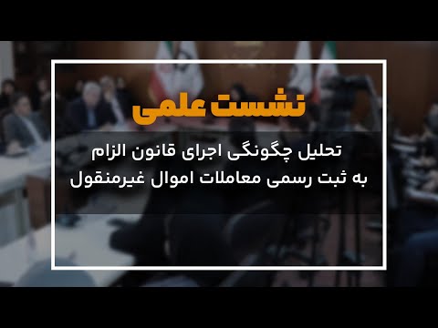 نشست علمی تحلیل چگونگی اجرای قانون الزام به ثبت رسمی معاملات اموال غیرمنقول