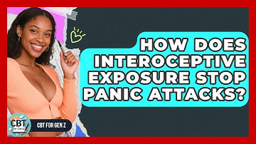How Does Interoceptive Exposure Stop Panic Attacks? - CBT for Gen Z