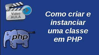 Vídeo Aula: Criação de Classe em PHP Orientado a Objetos