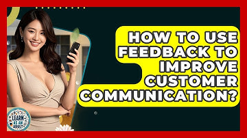 How To Use Feedback To Improve Customer Communication? - Learn As An Adult