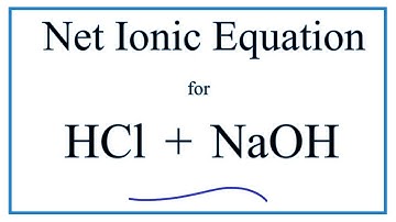 How to Write the Net Ionic Equation for HCl + NaOH = NaCl + H2O