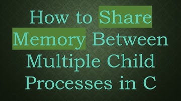 How to Share Memory Between Multiple Child Processes in C