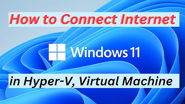 How to Connect Internet in Hyper-V Virtual Machine
