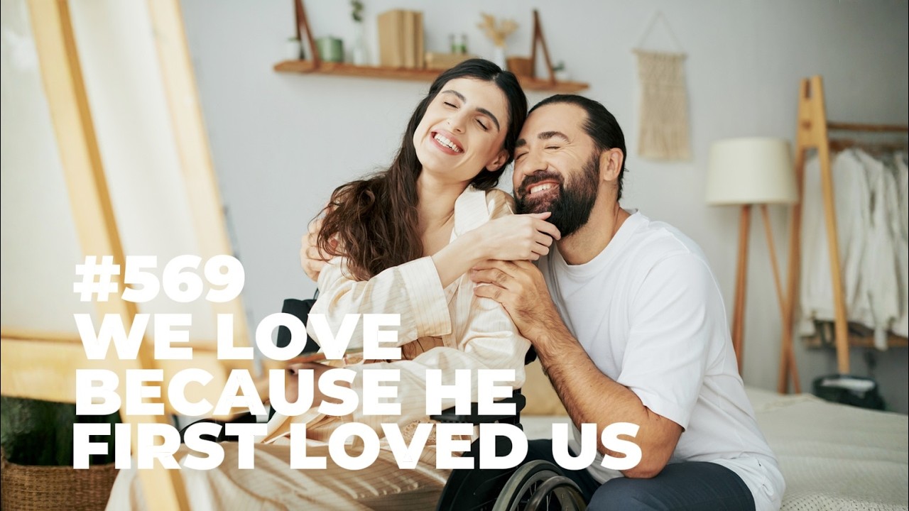 #569 - We Love Because He First Loved Us
