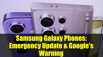 Samsung Galaxy Phones: Emergency Update & Google