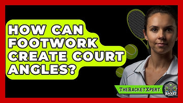 How Can Footwork Create Court Angles? - The Racket Xpert