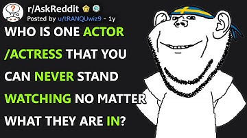 Who Is One Actor/Actress That You Can Never Stand Watching No Matter What They Are In? (r/AskReddit)