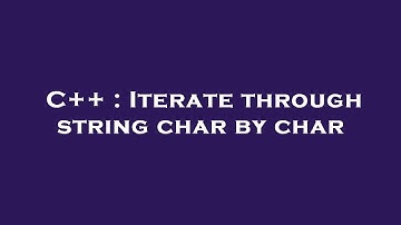 C++ : Iterate through string char by char