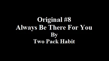 Always There For You (#8 Original Song) - Two Pack Habit