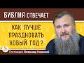 Как лучше праздновать Новый год ?   Протоиерей Владимир Новицкий