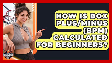 How Is Box Plus/Minus (BPM) Calculated For Beginners? - Basketball Stats Central