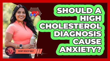 Should A High Cholesterol Diagnosis Cause Anxiety? - Heart Health Daily