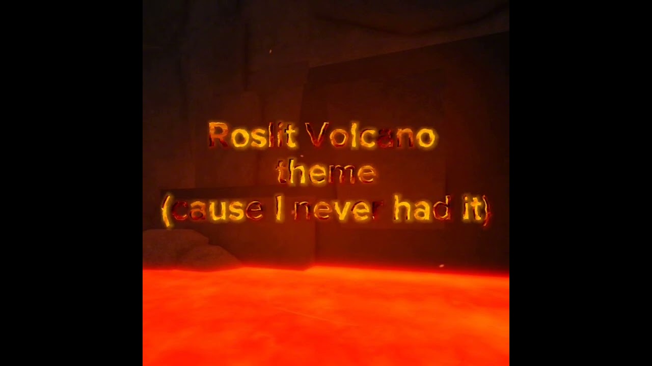 Roslit Volcano theme (cause I never had it)