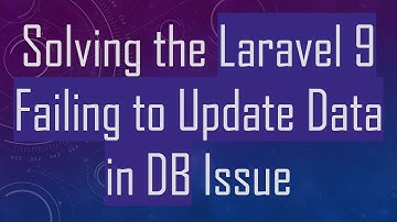 Solving the Laravel 9 Failing to Update Data in DB Issue