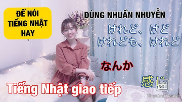 TIẾNG NHẬT GIAO TIẾP: CÁCH DÙNG 感じ、なんか、けれど、けれども、けれども、けども、 Thể rút gọn