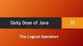 Daily Dose of Java -- Part 35: The Logical Operators