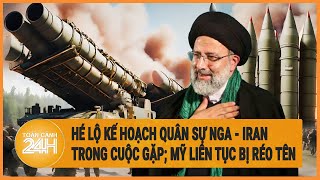 Hé lộ kế hoạch quân sự Nga - Iran trong cuộc gặp; Mỹ liên tục bị réo tên