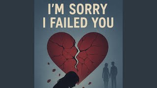 I'm Sorry I Failed You