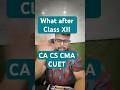 Career Plans after Class XII | #cacscma #cuet #icai #icsi #icmai