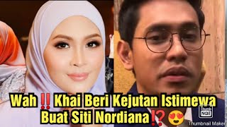 Wah‼️Khai Beri Kejutan Istimewa Buat Siti Nordiana⁉️😍