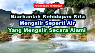 kata mutiara kehidupan BIARKAN KEHIDUPAN KITA MENGALIR SEPERTI AIR YANG MENGALIR SECARA ALAMI