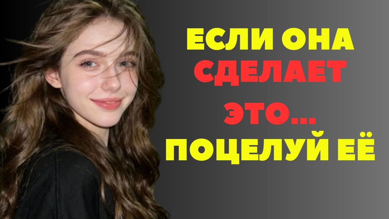 Если она сделает это руками, значит, она уже выбрала тебя. Поцелуй её, иначе потеряешь её.