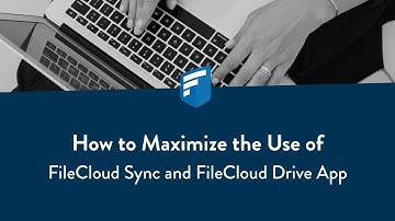 How to Maximize the Use of FileCloud Sync and FileCloud Drive App
